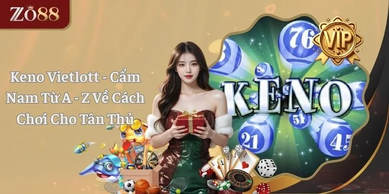 Keno Vietlott - Cẩm Nam Từ A - Z Về Cách Chơi Cho Tân Thủ